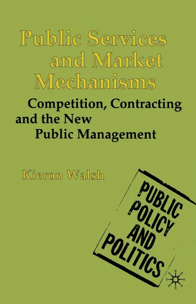 Обложка книги Public Services and Market Mechanisms. Competition, Contracting and the New Public Management, Kieron Walsh