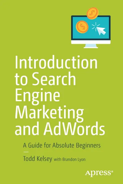 Обложка книги Introduction to Search Engine Marketing and AdWords. A Guide for Absolute Beginners, Todd Kelsey