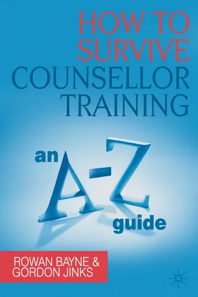 Обложка книги How to Survive Counsellor Training. An A-Z Guide, Rowan Bayne, Gordon Jinks