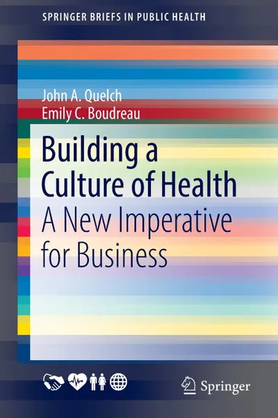 Обложка книги Building a Culture of Health. A New Imperative for Business, John A. Quelch, Emily C. Boudreau