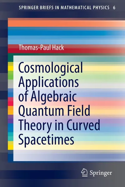 Обложка книги Cosmological Applications of Algebraic Quantum Field Theory in Curved Spacetimes, Thomas-Paul Hack