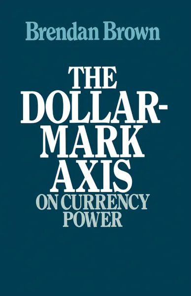 Обложка книги The Dollar-Mark Axis. On Currency Power, Brendan D. Brown