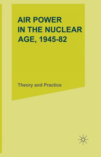 Обложка книги Air Power in the Nuclear Age, 1945-82. Theory and Practice, M.J. Armitage, R. A. Mason
