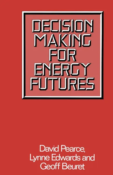 Обложка книги Decision Making for Energy Futures. A Case Study of the Windscale Inquiry, D. W. Pearce, Lynne Edwards, Geoff Beuret