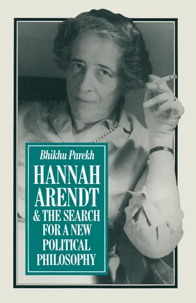 Обложка книги Hannah Arendt and the Search for a New Political Philosophy, B.C. Parekh