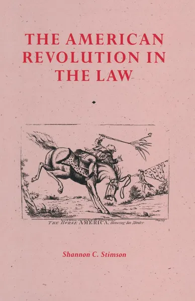 Обложка книги The American Revolution In The Law. Anglo-American Jurisprudence before John Marshall, Shannon C. Stimson