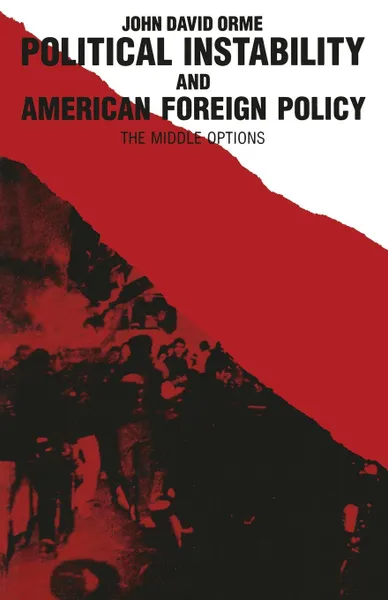 Обложка книги Political Instability and American Foreign Policy. The Middle Options, John D. Orme