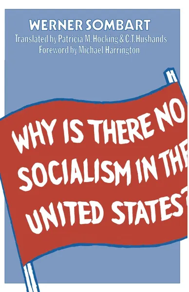 Обложка книги Why is there no Socialism in the United States?, Werner Sombart, P.M. Hocking, C.T. Husbands