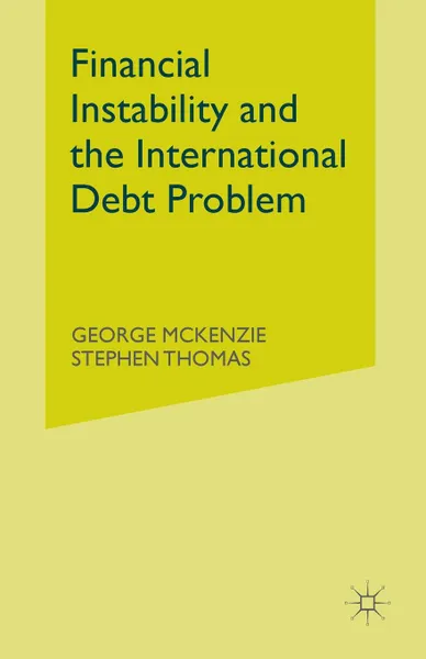 Обложка книги Financial Instability and the International Debt Problem, George McKenzie, Stephen Thomas