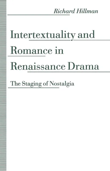 Обложка книги Intertextuality and Romance in Renaissance Drama. The Staging of Nostalgia, Richard Hillman