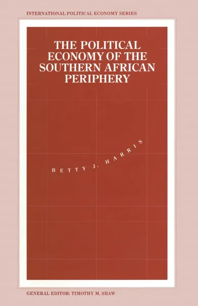 Обложка книги The Political Economy of the Southern African Periphery. Cottage Industries, Factories and Female Wage Labour in Swaziland Compared, Betty J. Harris, Alain nadai