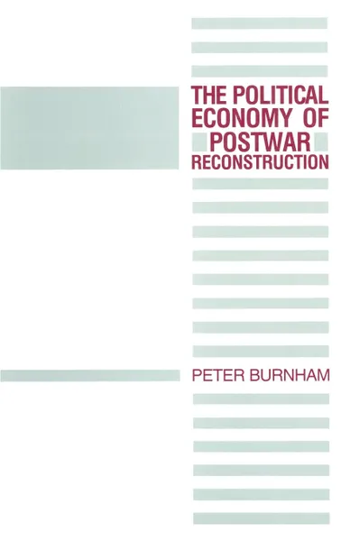 Обложка книги The Political Economy of Postwar Reconstruction, Peter Burnham