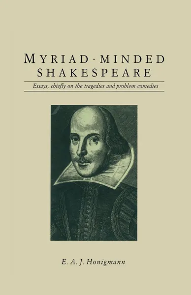Обложка книги Myriad-minded Shakespeare. Essays, chiefly on the tragedies and problem comedies, E.A.J. Honigmann