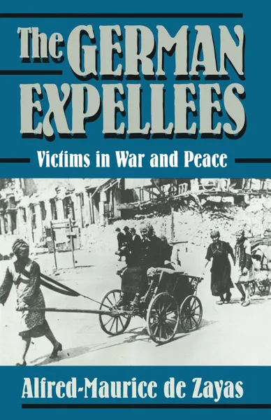 Обложка книги The German Expellees. Victims in War and Peace, Alfred-Maurice De Zayas, trans John A Koehler, Cassandra Loeser