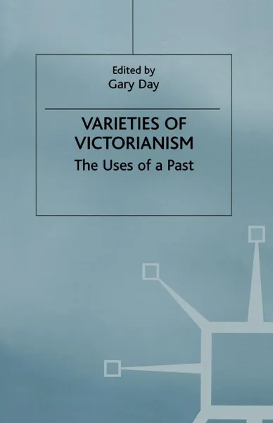 Обложка книги Varieties of Victorianism. The Uses of a Past, Gary Day