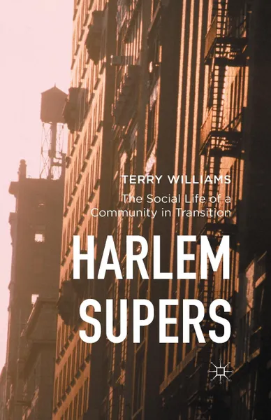 Обложка книги Harlem Supers. The Social Life of a Community in Transition, Terry Williams