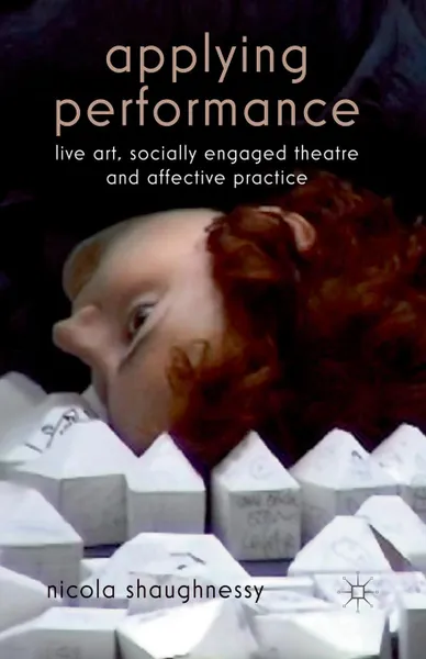 Обложка книги Applying Performance. Live Art, Socially Engaged Theatre and Affective Practice, N. Shaughnessy