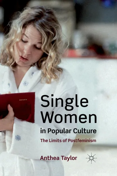 Обложка книги Single Women in Popular Culture. The Limits of Postfeminism, A. Taylor