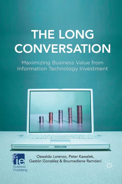 Обложка книги The Long Conversation. Maximizing Business Value from Information Technology Investment, O. Lorenzo, P. Kawalek, G. González