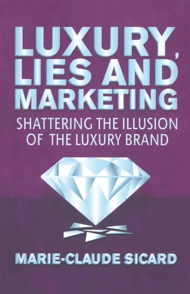 Обложка книги Luxury, Lies and Marketing. Shattering the Illusions of the Luxury Brand, M. Sicard