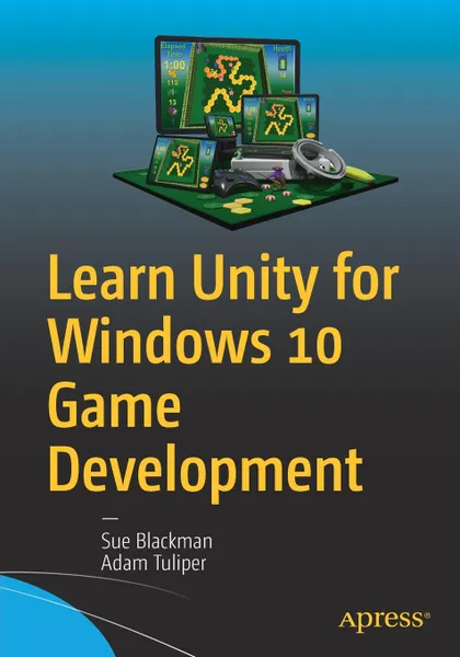 Обложка книги Learn Unity for Windows 10 Game Development, Sue Blackman, Adam Tuliper