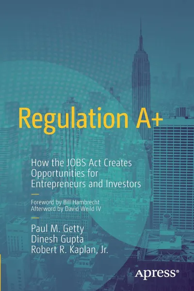 Обложка книги Regulation A+. How the JOBS Act Creates Opportunities for Entrepreneurs and Investors, Paul Getty, Dinesh Gupta, Robert R. Kaplan