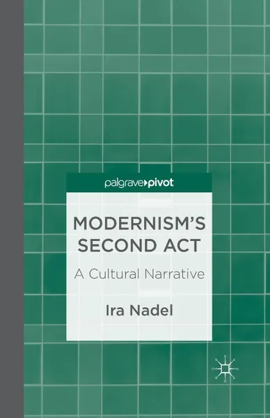 Обложка книги Modernism's Second Act. A Cultural Narrative, I. Nadel