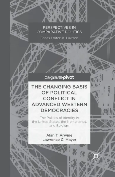 Обложка книги The Changing Basis of Political Conflict in Advanced Western Democracies. The Politics of Identity in the United States, the Netherlands, and Belgium, A. Arwine, L. Mayer