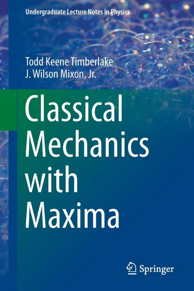 Обложка книги Classical Mechanics with Maxima, Todd Keene Timberlake, J. Wilson Mixon.Jr.