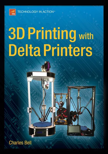 Обложка книги 3D Printing with Delta Printers, Charles Bell