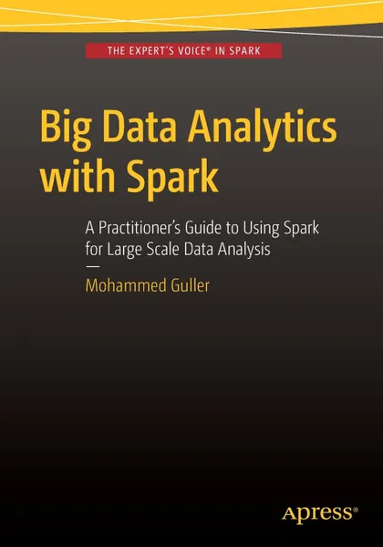 Обложка книги Big Data Analytics with Spark. A Practitioner's Guide to Using Spark for Large Scale Data Analysis, Mohammed Guller