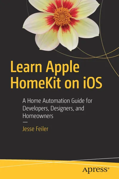 Обложка книги Learn Apple HomeKit on iOS. A Home Automation Guide for Developers, Designers, and Homeowners, Jesse Feiler