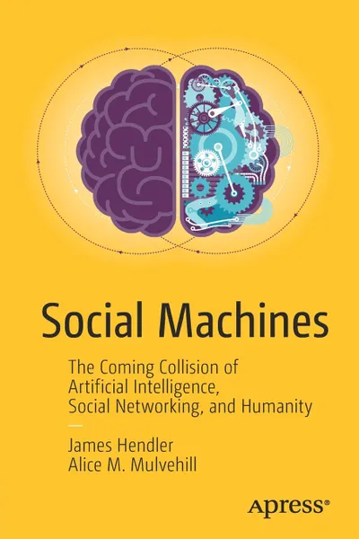 Обложка книги Social Machines. The Coming Collision of Artificial Intelligence, Social Networking, and Humanity, James Hendler, Alice Mulvehill