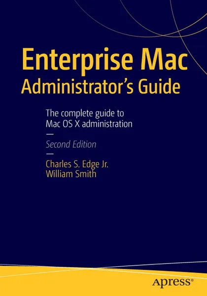 Обложка книги Enterprise Mac Administrators Guide, CHARLES EDGE, William Smith