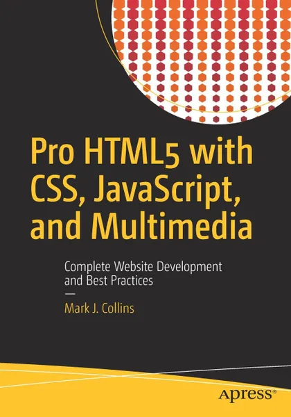 Обложка книги Pro HTML5 with CSS, JavaScript, and Multimedia. Complete Website Development and Best Practices, Mark J. Collins