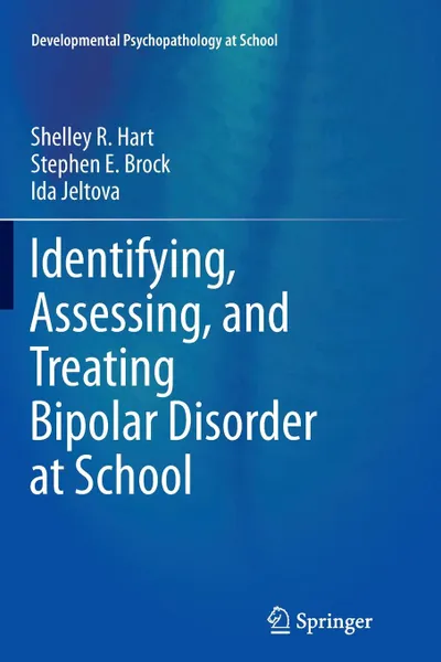 Обложка книги Identifying, Assessing, and Treating Bipolar Disorder at School, Shelley R Hart, Stephen E. Brock, Ida Jeltova