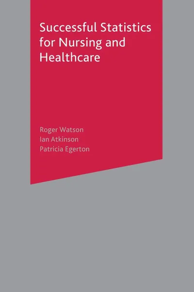 Обложка книги Successful Statistics for Nursing and Healthcare, Roger Watson, Ian Atkinson, Patricia Egerton