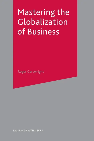 Обложка книги Mastering the Globalization of Business, Roger Cartwright