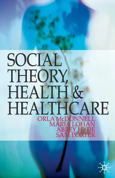 Обложка книги Social Theory, Health and Healthcare, Orla McDonnell, Maria Lohan, Abbey Hyde