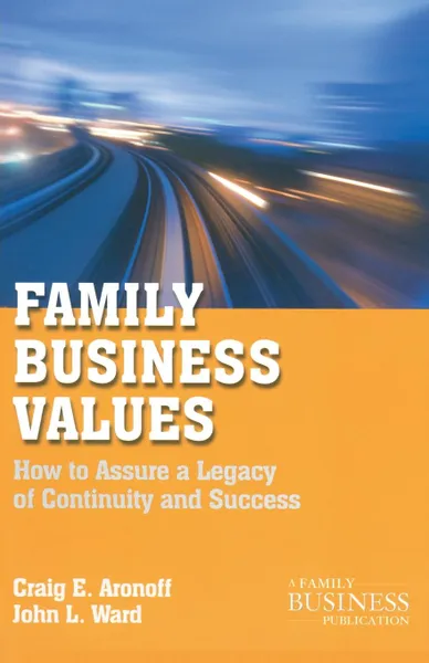 Обложка книги Family Business Values. How to Assure a Legacy of Continuity and Success, C. Aronoff, J. Ward