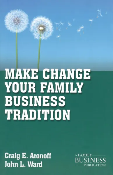 Обложка книги Make Change Your Family Business Tradition, C. Aronoff, J. Ward