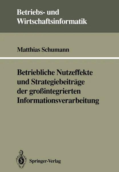 Обложка книги Betriebliche Nutzeffekte und Strategiebeitrage der grossintegrierten Informationsverarbeitung, Matthias Schumann