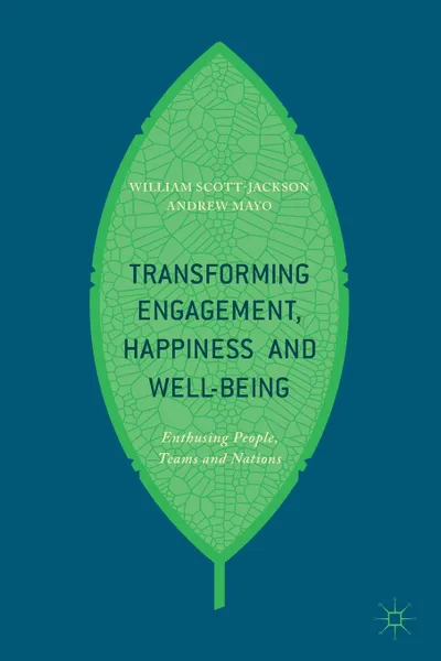 Обложка книги Transforming Engagement, Happiness and Well-Being. Enthusing People, Teams and Nations, William Scott-Jackson, Andrew Mayo