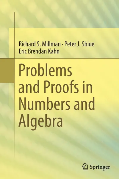 Обложка книги Problems and Proofs in Numbers and Algebra, Richard S. Millman, Peter J. Shiue, Eric Brendan Kahn