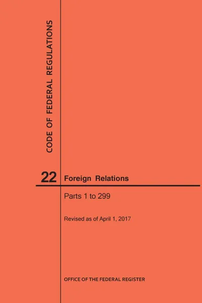 Обложка книги Code of Federal Regulations Title 22, Foreign Relations, Parts 1-299, 2017, NARA