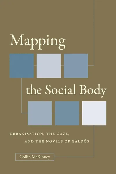 Обложка книги Mapping the Social Body. Urbanisation, the Gaze, and the Novels of Galdos, Collin McKinney