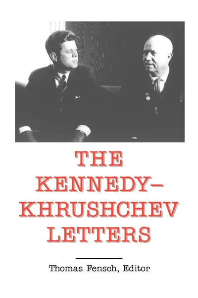 Обложка книги The Kennedy - Khrushchev Letters, John F. Kennedy