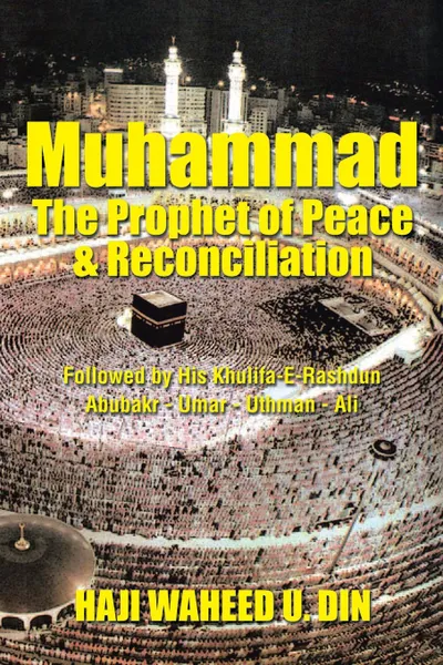 Обложка книги Muhammad the Prophet of Peace & Reconciliation. Followed by His Khulifa-E-Rashdun Abubakr - Umar - Uthman - Ali, HAJI WAHEED U. DIN