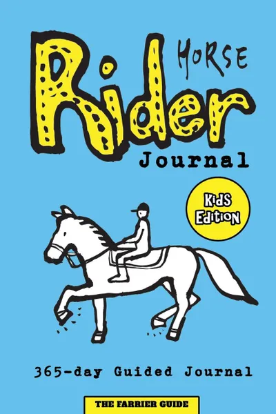 Обложка книги Horse Rider Journal .Kids Edition.. Guided Horse Journal for Kids With Prompts to Ease Writing - Includes Sections on Chores, Competitions, Horse Health and Pictures to Learn About Horse Riding (i.e. Horse Anatomy, Tack) - Suitable Horse Journal f..., 