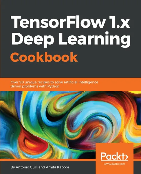 Обложка книги TensorFlow 1.x Deep Learning Cookbook, Antonio Gulli, Amita Kapoor